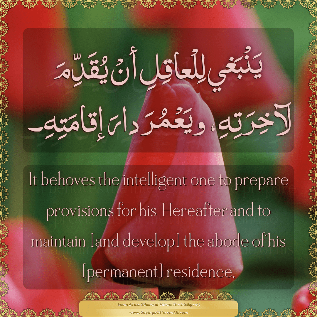 It behoves the intelligent one to prepare provisions for his Hereafter and...